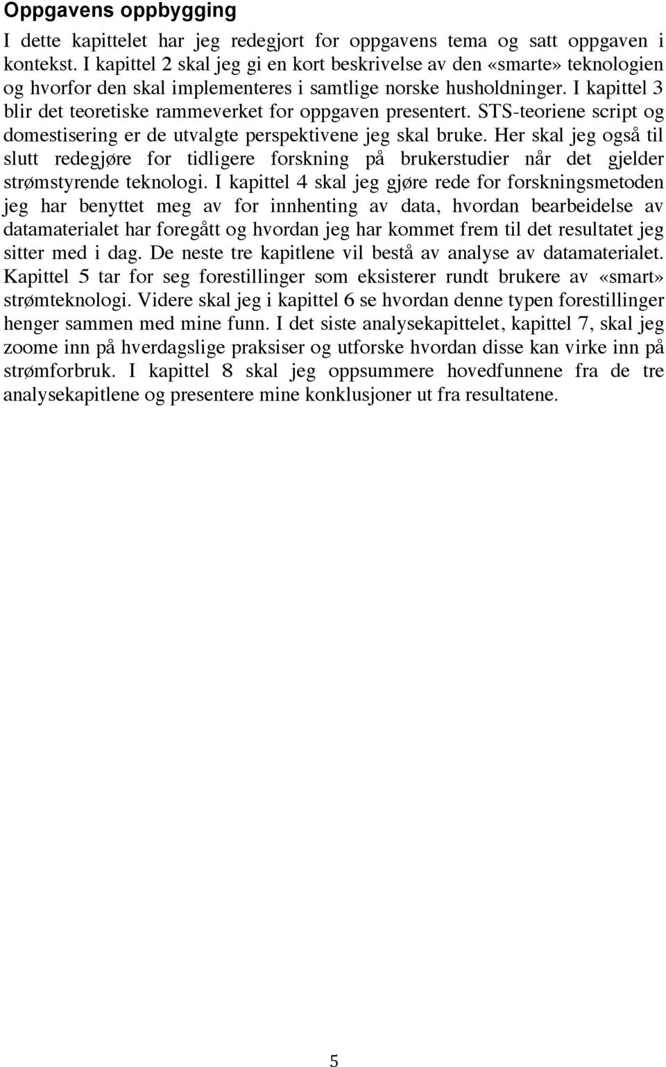 I kapittel 3 blir det teoretiske rammeverket for oppgaven presentert. STS-teoriene script og domestisering er de utvalgte perspektivene jeg skal bruke.