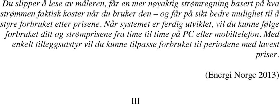 Når systemet er ferdig utviklet, vil du kunne følge forbruket ditt og strømprisene fra time til time på PC