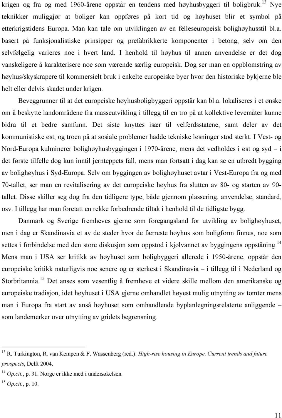 I henhold til høyhus til annen anvendelse er det dog vanskeligere å karakterisere noe som værende særlig europeisk.