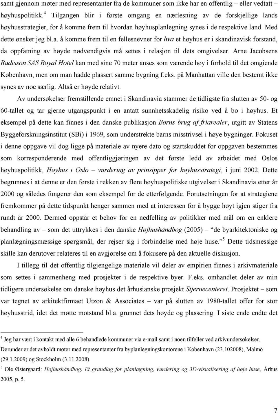 Arne Jacobsens Radisson SAS Royal Hotel kan med sine 70 meter anses som værende høy i forhold til det omgiende København, men om man hadde plassert samme bygning f.eks.