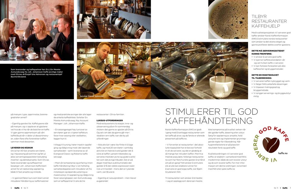 Servitør Daniel Själander DETTE MÅ SERVERINGSSTEDET KUNNE FREMFØRE: Vi ønsker å servere god kaffe Vi kjenner kaffeleverandøren vår og vet hvilken kaffe vi serverer.
