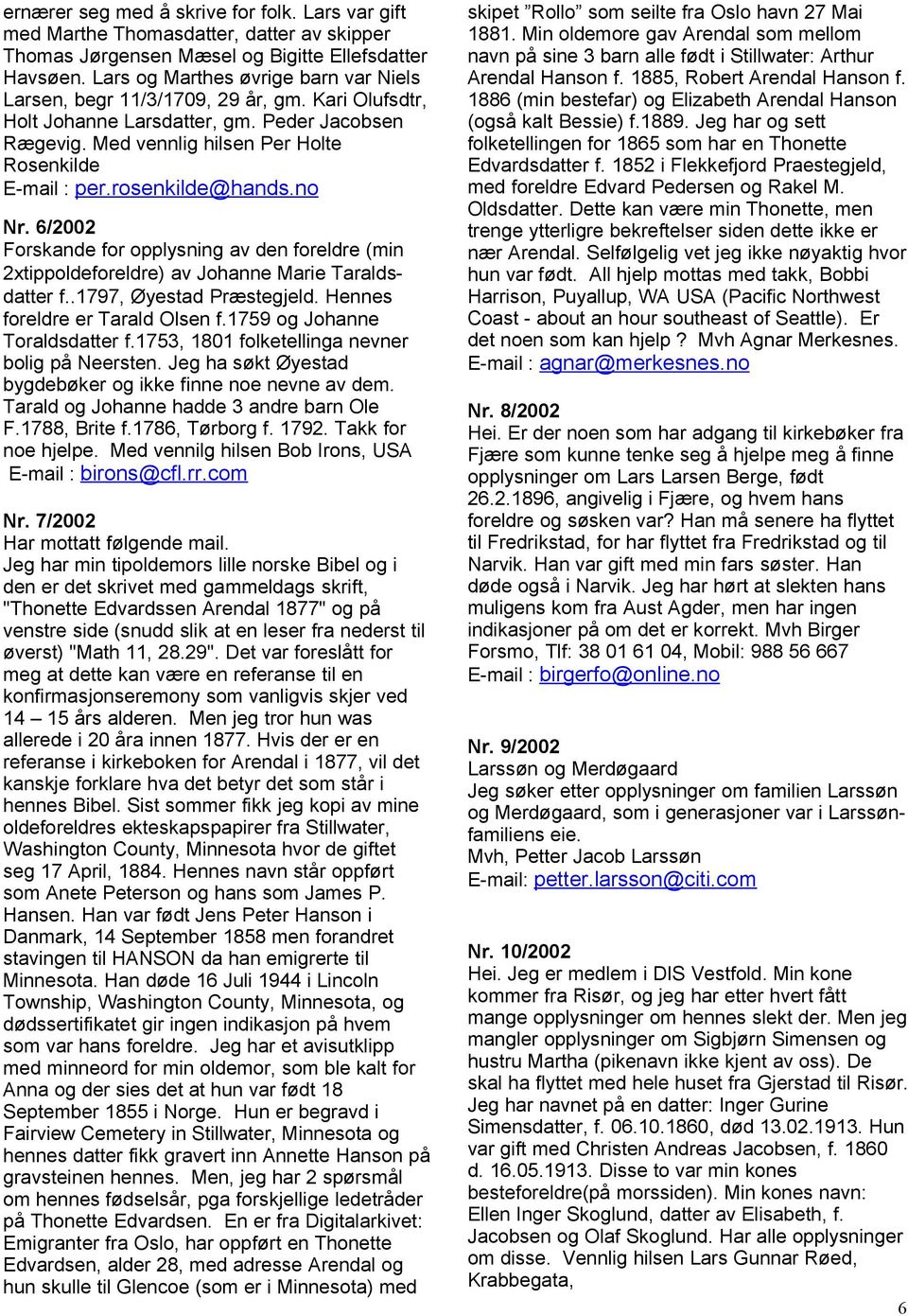 rosenkilde@hands.no Nr. 6/2002 Forskande for opplysning av den foreldre (min 2xtippoldeforeldre) av Johanne Marie Taraldsdatter f..1797, Øyestad Præstegjeld. Hennes foreldre er Tarald Olsen f.