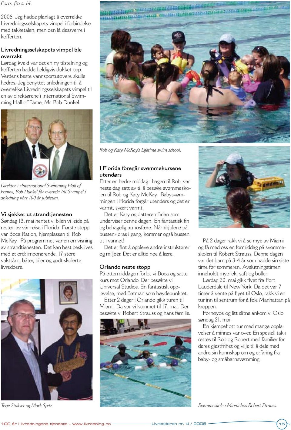 Jeg benyttet anledningen til å overrekke Livredningsselskapets vimpel til en av direktørene i International Swimming Hall of Fame, Mr. Bob Dunkel. Rob og Katy McKay s Lifetime swim school.