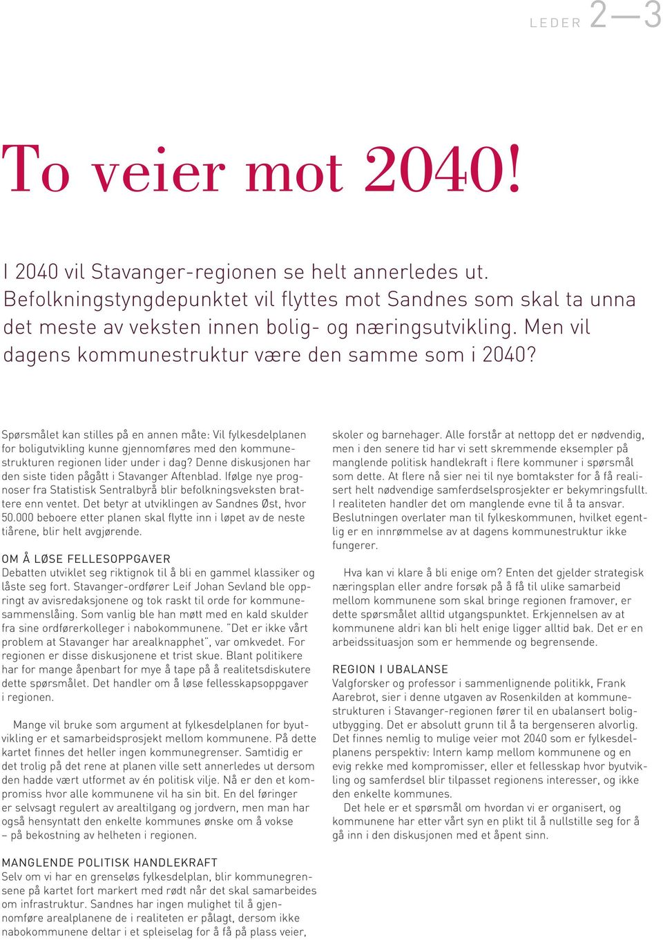 Spørsmålet kan stilles på en annen måte: Vil fylkesdelplanen for boligutvikling kunne gjennomføres med den kommunestrukturen regionen lider under i dag?