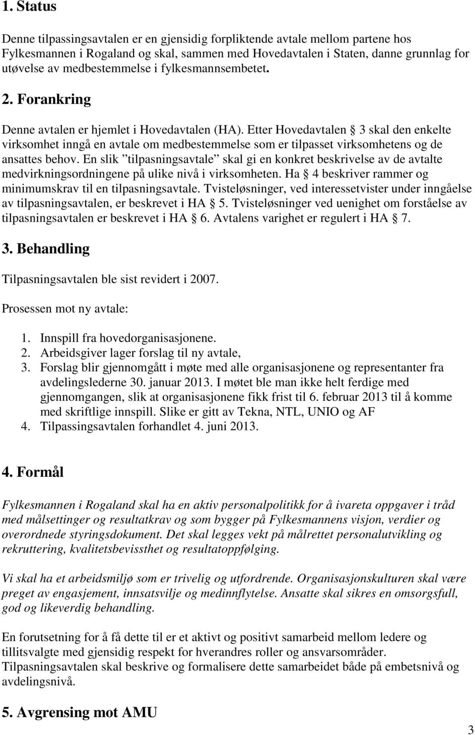 Etter Hovedavtalen 3 skal den enkelte virksomhet inngå en avtale om medbestemmelse som er tilpasset virksomhetens og de ansattes behov.