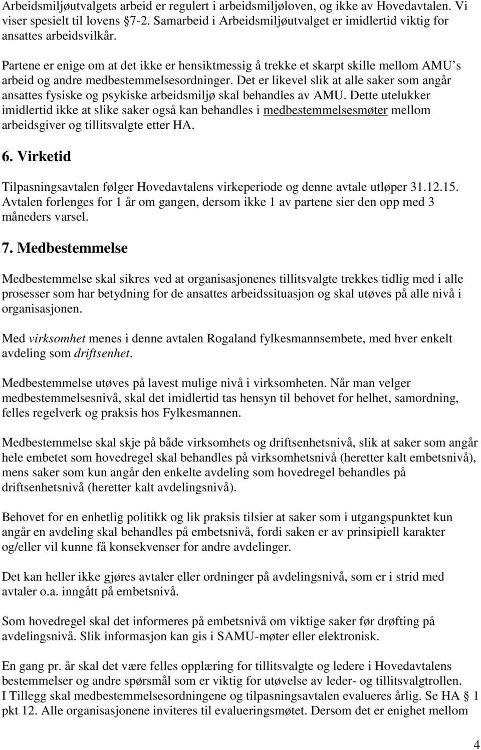 Partene er enige om at det ikke er hensiktmessig å trekke et skarpt skille mellom AMU s arbeid og andre medbestemmelsesordninger.