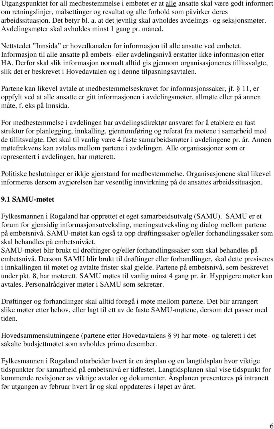 Nettstedet Innsida er hovedkanalen for informasjon til alle ansatte ved embetet. Informasjon til alle ansatte på embets- eller avdelingsnivå erstatter ikke informasjon etter HA.