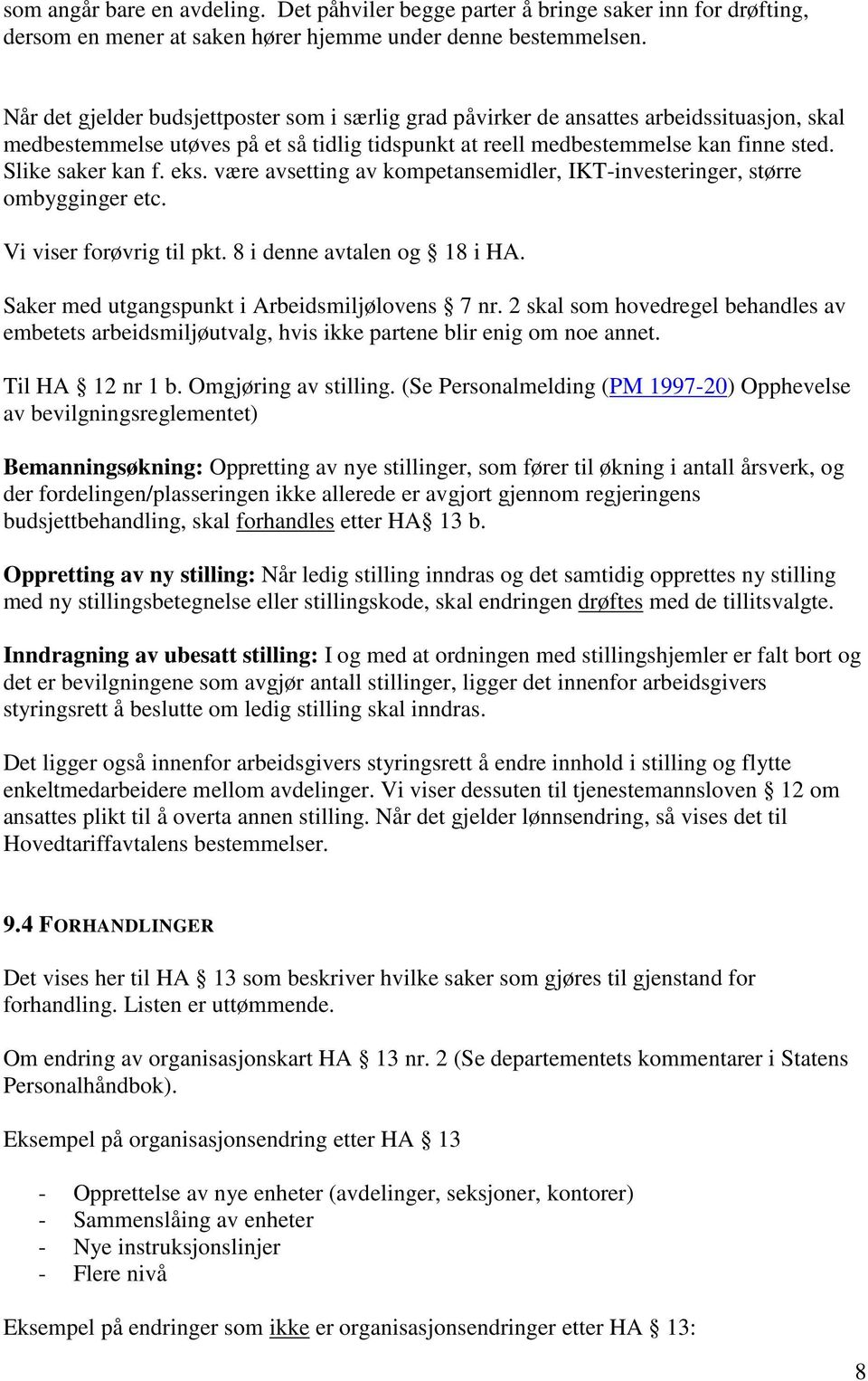 eks. være avsetting av kompetansemidler, IKT-investeringer, større ombygginger etc. Vi viser forøvrig til pkt. 8 i denne avtalen og 18 i HA. Saker med utgangspunkt i Arbeidsmiljølovens 7 nr.