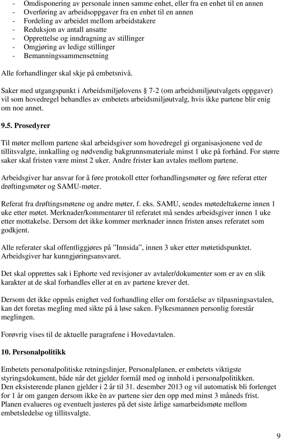 Saker med utgangspunkt i Arbeidsmiljølovens 7-2 (om arbeidsmiljøutvalgets oppgaver) vil som hovedregel behandles av embetets arbeidsmiljøutvalg, hvis ikke partene blir enig om noe annet. 9.5.