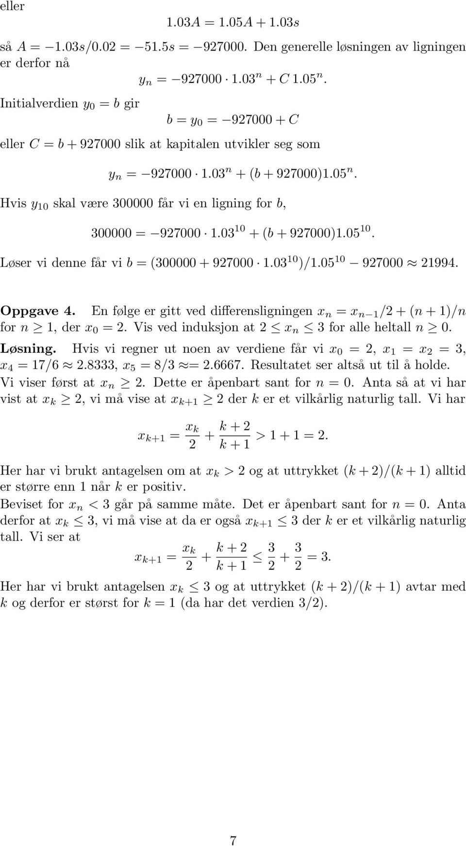 Hvis y 10 skal være 300000 får vi en ligning for b, 300000 = 97000 1.03 10 + (b + 97000)1.05 10. Løser vi denne får vi b = (300000 + 97000 1.03 10 )/1.05 10 97000 1994. Oppgave 4.