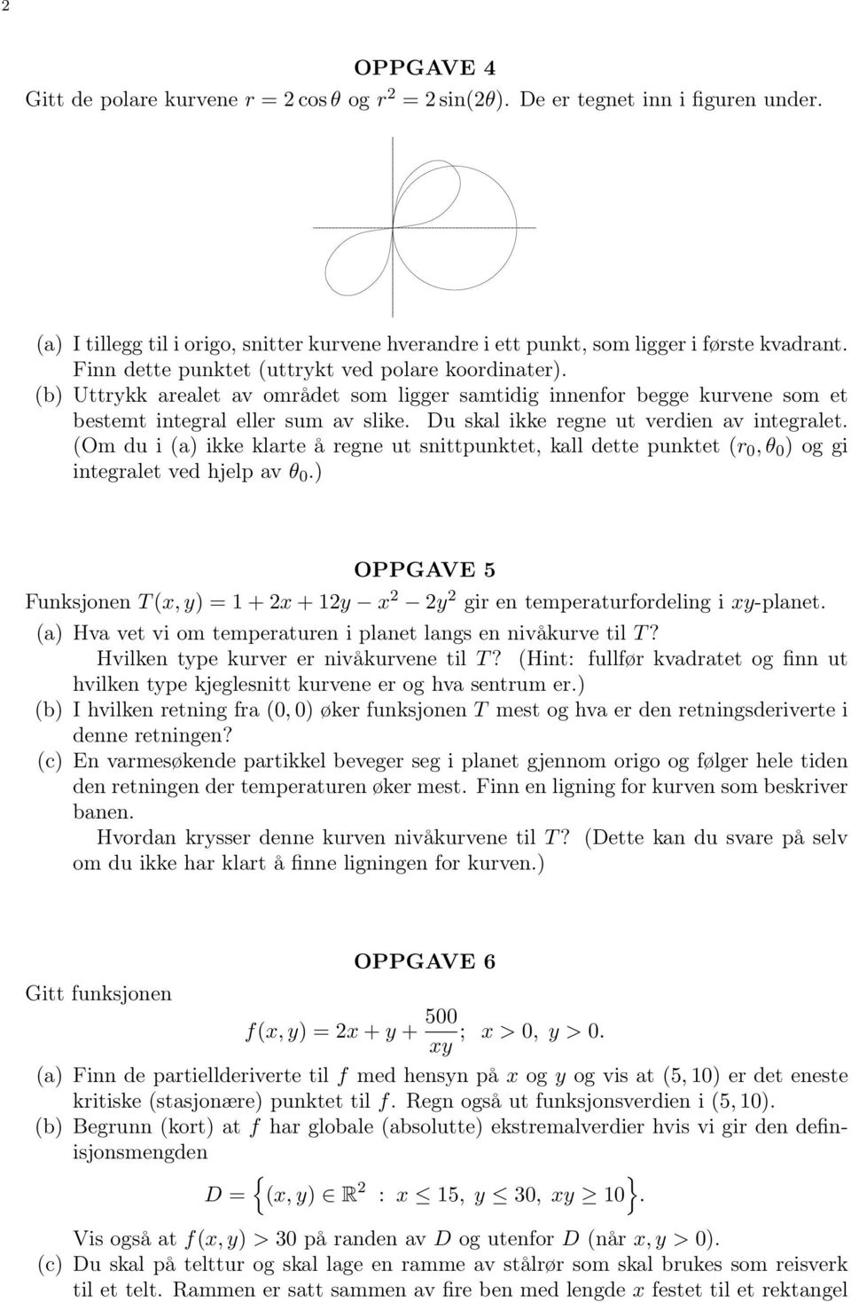 Du skal ikke regne ut verdien av integralet. (Om du i (a) ikke klarte å regne ut snittpunktet, kall dette punktet (r 0, θ 0 ) og gi integralet ved hjelp av θ 0.