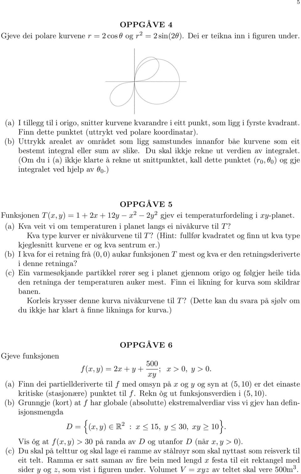 Du skal ikkje rekne ut verdien av integralet. (Om du i (a) ikkje klarte å rekne ut snittpunktet, kall dette punktet (r 0, θ 0 ) og gje integralet ved hjelp av θ 0.