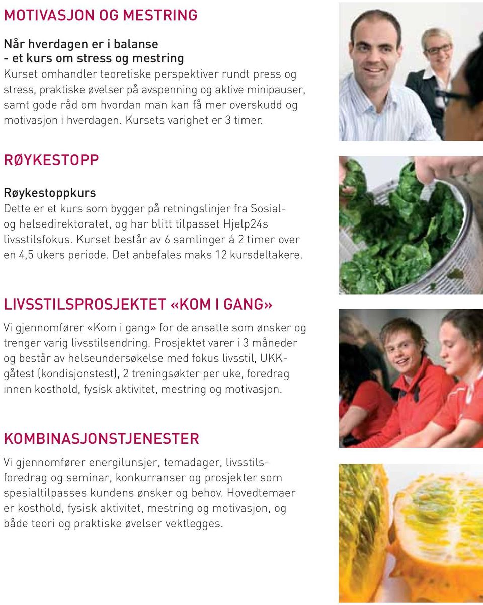 RØYKESTOPP Røykestoppkurs Dette er et kurs som bygger på retningslinjer fra Sosialog helsedirektoratet, og har blitt tilpasset Hjelp24s livsstilsfokus.