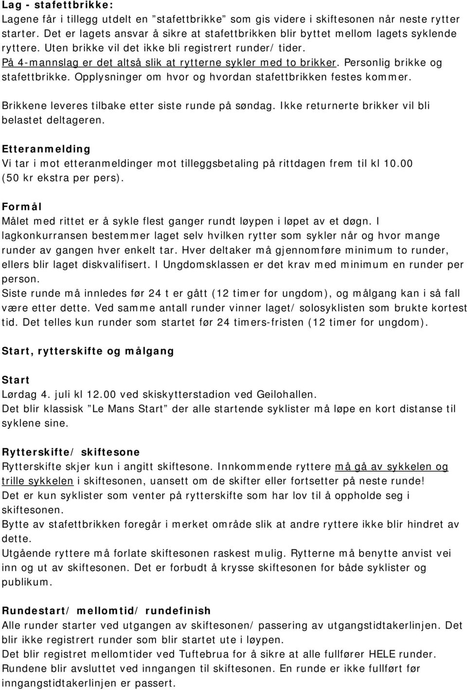 På 4-mannslag er det altså slik at rytterne sykler med to brikker. Personlig brikke og stafettbrikke. Opplysninger om hvor og hvordan stafettbrikken festes kommer.