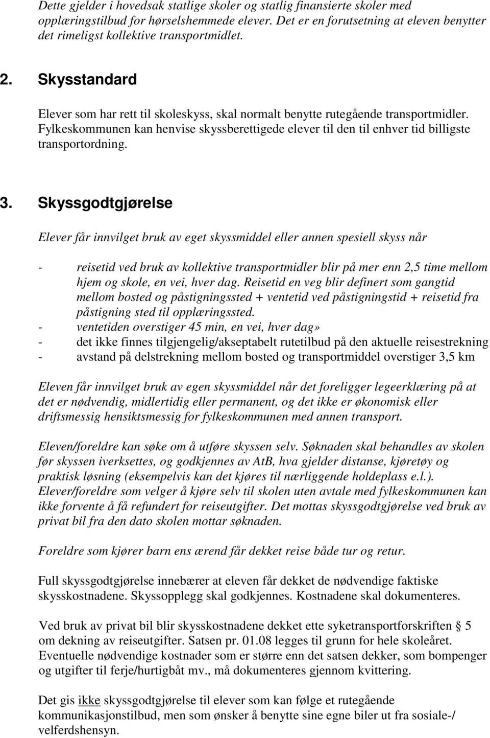 Fylkeskommunen kan henvise skyssberettigede elever til den til enhver tid billigste transportordning. 3.