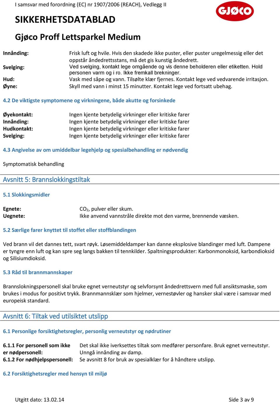 Kontakt lege ved vedvarende irritasjon. Skyll med vann i minst 15 minutter. Kontakt lege ved fortsatt ubehag. 4.