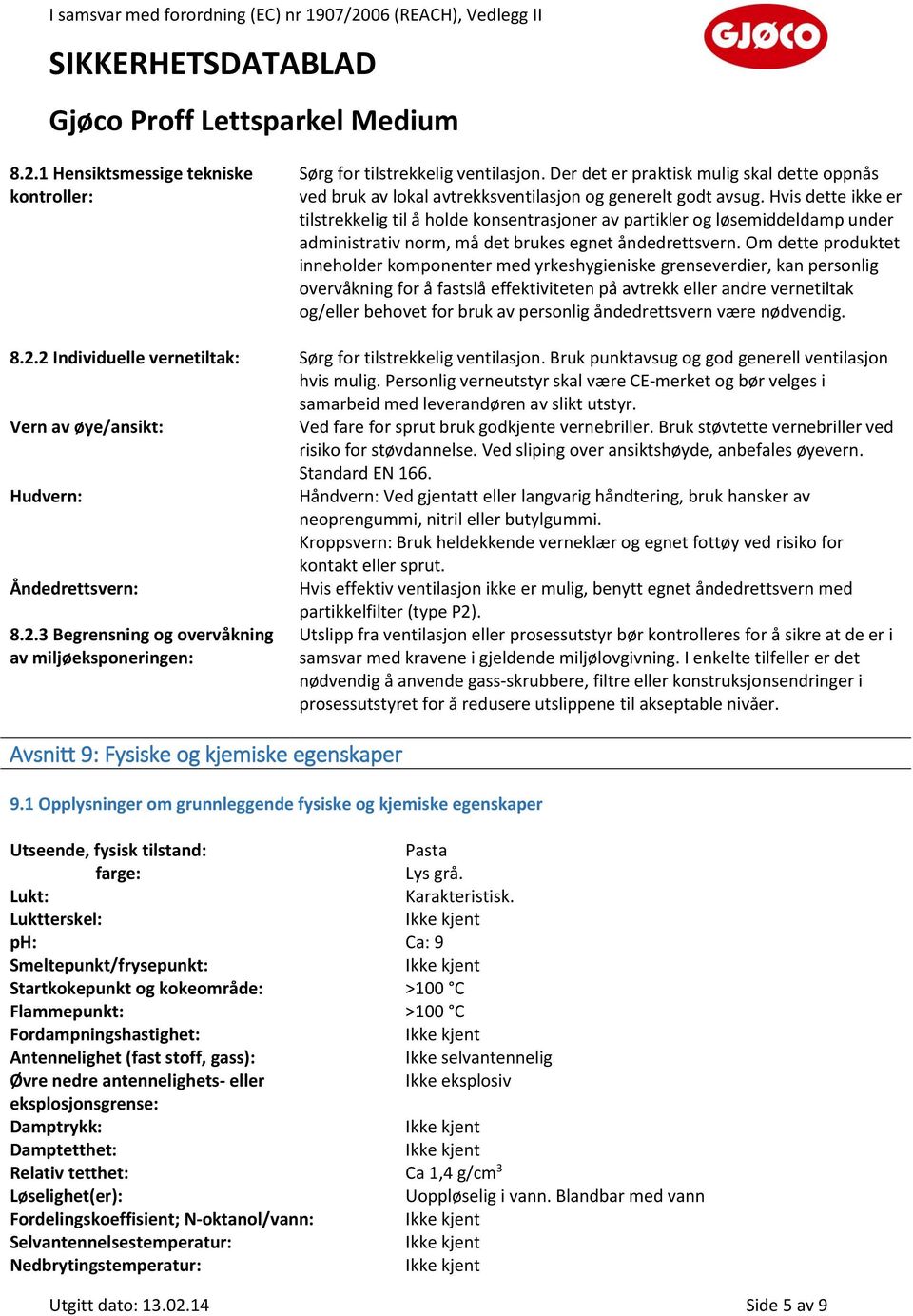 Om dette produktet inneholder komponenter med yrkeshygieniske grenseverdier, kan personlig overvåkning for å fastslå effektiviteten på avtrekk eller andre vernetiltak og/eller behovet for bruk av