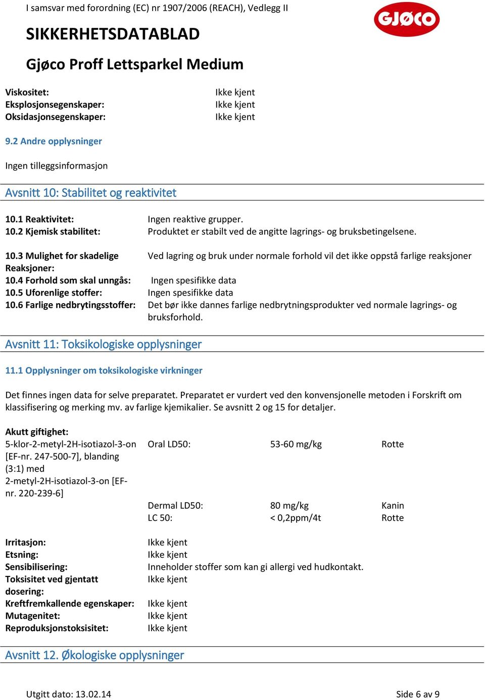 4 Forhold som skal unngås: Ingen spesifikke data 10.5 Uforenlige stoffer: Ingen spesifikke data 10.