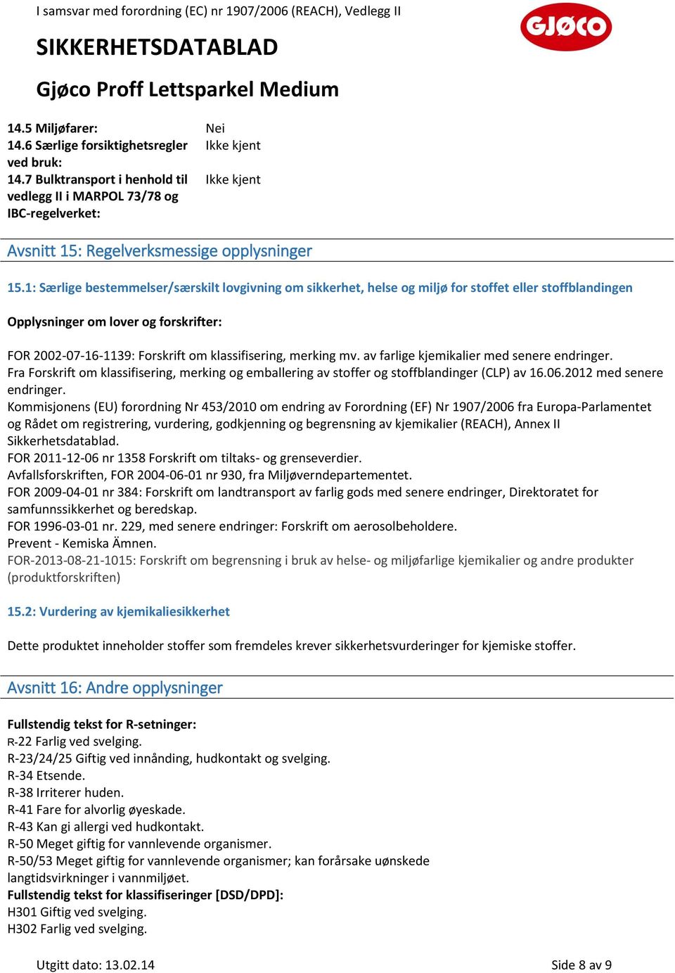 merking mv. av farlige kjemikalier med senere endringer. Fra Forskrift om klassifisering, merking og emballering av stoffer og stoffblandinger (CLP) av 16.06.2012 med senere endringer.