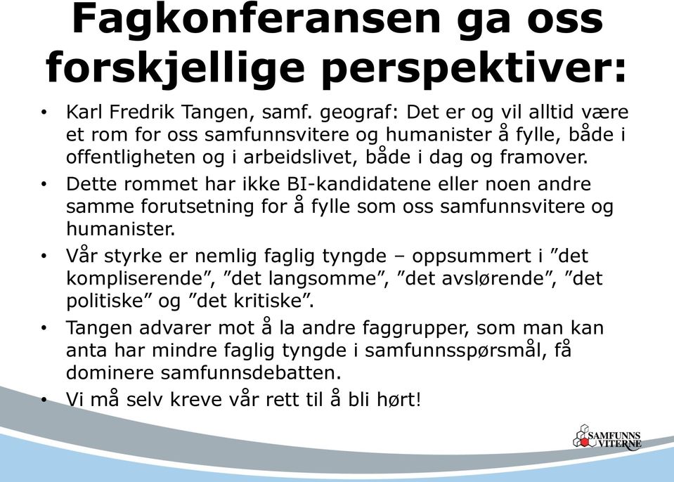 Dette rommet har ikke BI-kandidatene eller noen andre samme forutsetning for å fylle som oss samfunnsvitere og humanister.