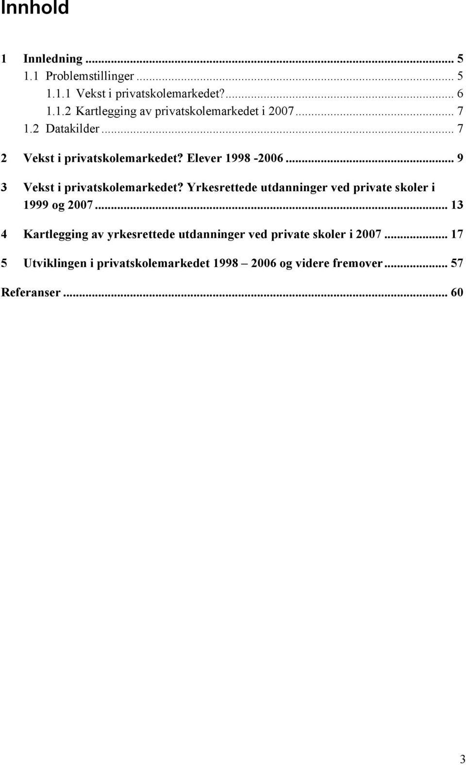 Yrkesrettede utdanninger ved private skoler i 1999 og 2007.