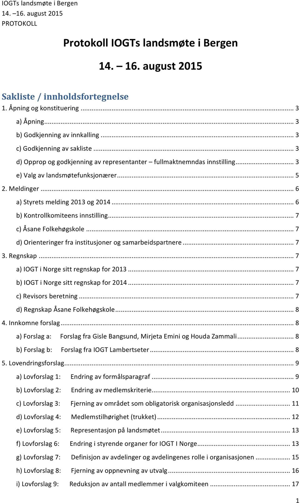 .. 6 b) Kontrollkomiteens innstilling... 7 c) Åsane Folkehøgskole... 7 d) Orienteringer fra institusjoner og samarbeidspartnere... 7 3. Regnskap... 7 a) IOGT i Norge sitt regnskap for 2013.