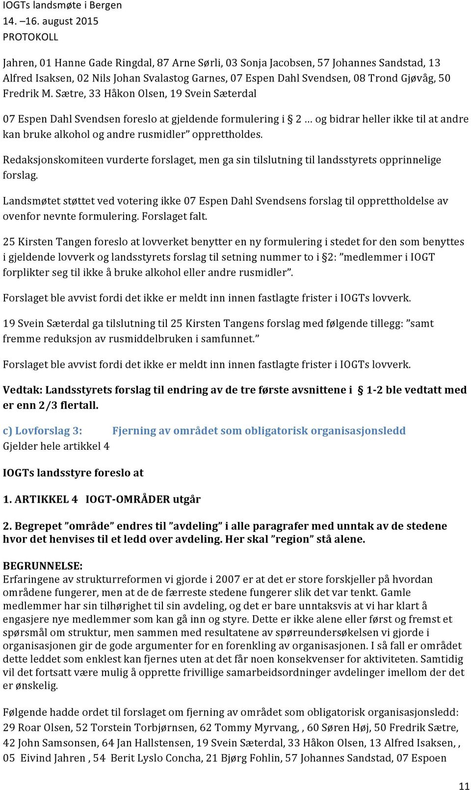 Redaksjonskomiteen vurderte forslaget, men ga sin tilslutning til landsstyrets opprinnelige forslag.