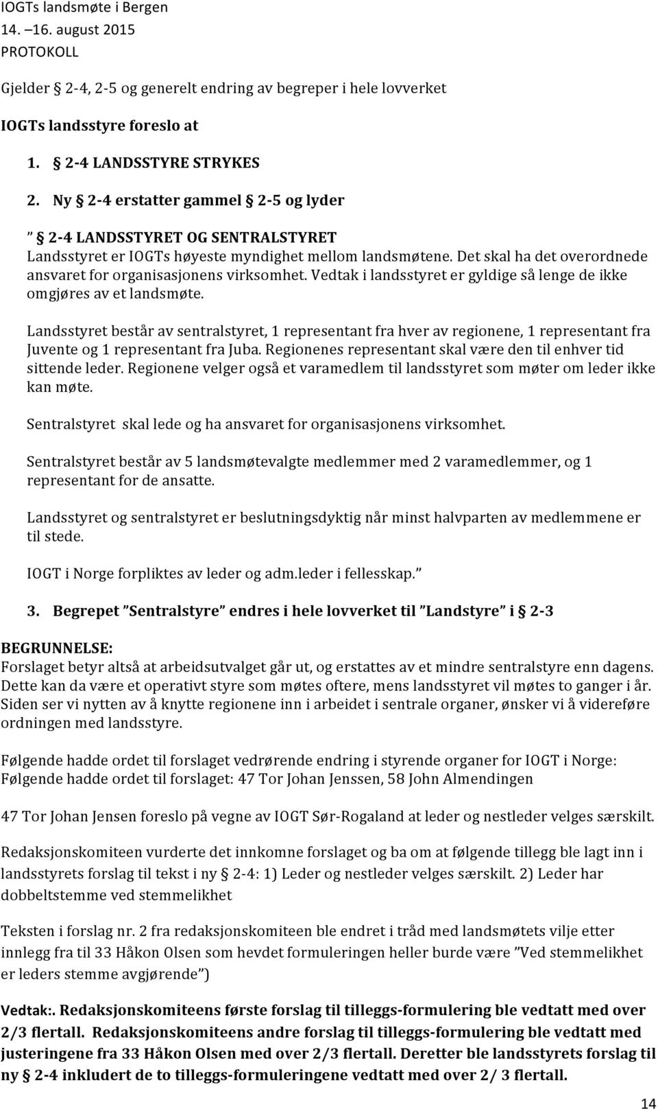 Vedtak i landsstyret er gyldige så lenge de ikke omgjøres av et landsmøte.