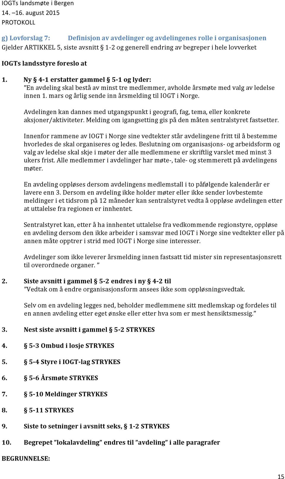 Avdelingen kan dannes med utgangspunkt i geografi, fag, tema, eller konkrete aksjoner/aktiviteter. Melding om igangsetting gis på den måten sentralstyret fastsetter.