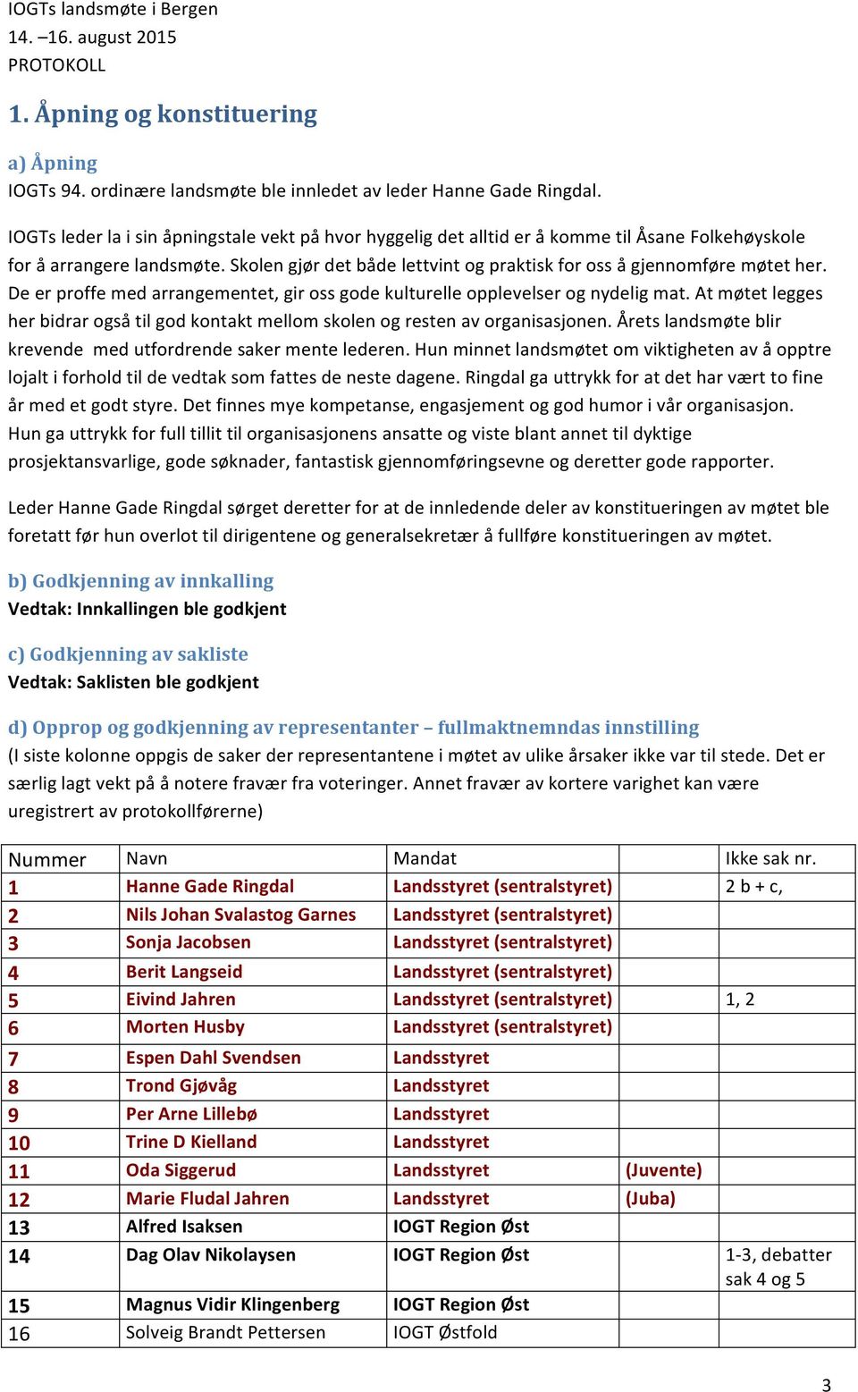 Skolen gjør det både lettvint og praktisk for oss å gjennomføre møtet her. De er proffe med arrangementet, gir oss gode kulturelle opplevelser og nydelig mat.