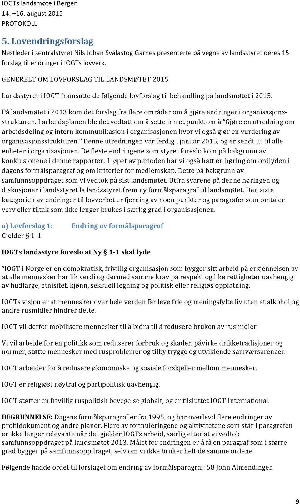 På landsmøtet i 2013 kom det forslag fra flere områder om å gjøre endringer i organisasjons- strukturen.