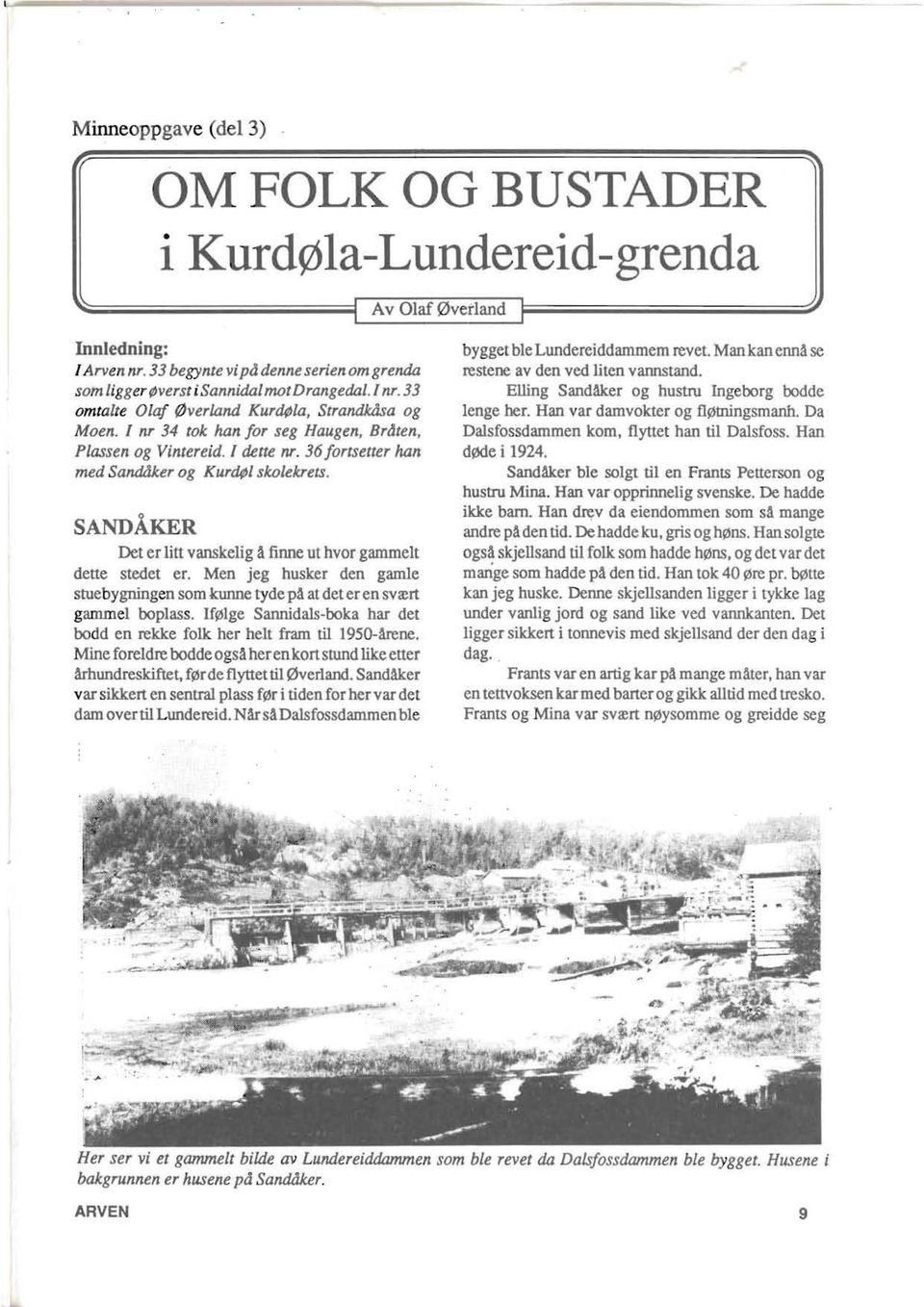 SANDAKER Det er litt vansketig ~ finne ut hvor gammelt dette stedet er. Men jeg husker den gamle stuebygningen som kunne tyde pa at det er en svrert gammel boplass.