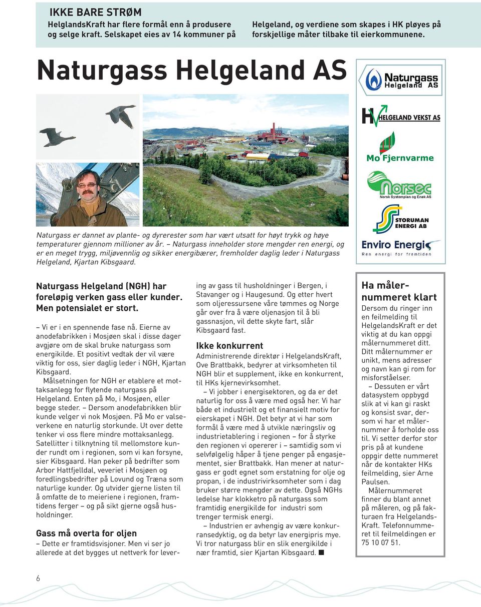 Naturgass Helgeland AS Naturgass er dannet av plante- og dyrerester som har vært utsatt for høyt trykk og høye temperaturer gjennom millioner av år.