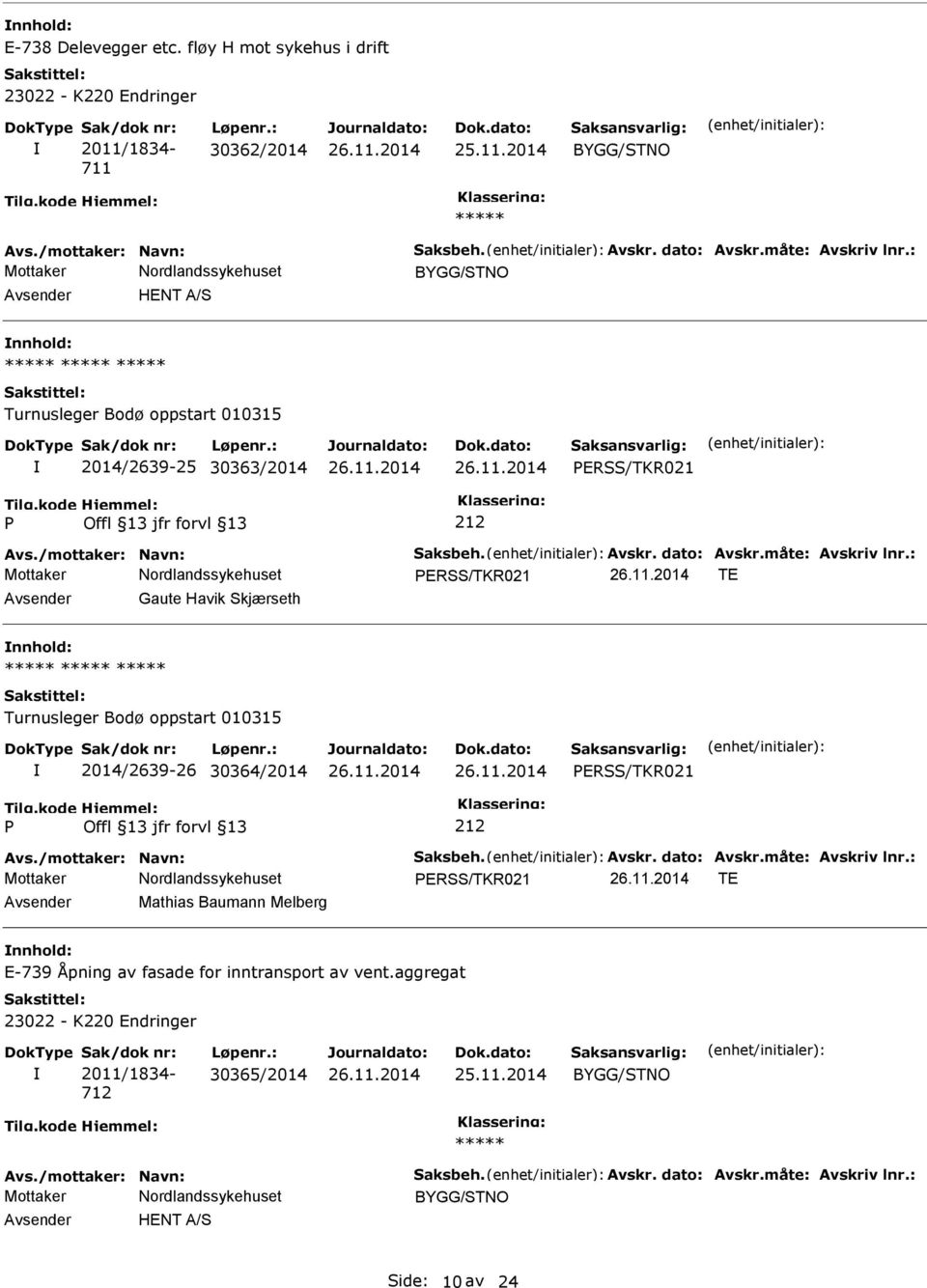 : ERSS/TKR021 TE Gaute Havik Skjærseth nnhold: 2014/2639-26 30364/2014 ERSS/TKR021 Avs./mottaker: Navn: Saksbeh. Avskr. dato: Avskr.måte: Avskriv lnr.