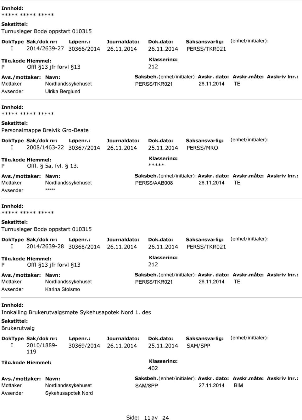 måte: Avskriv lnr.: ERSS/AAB008 TE nnhold: 2014/2639-28 30368/2014 ERSS/TKR021 Avs./mottaker: Navn: Saksbeh. Avskr. dato: Avskr.måte: Avskriv lnr.: ERSS/TKR021 TE Karina Stolsmo nnhold: nnkalling Brukerutvalgsmøte Sykehusapotek Nord 1.