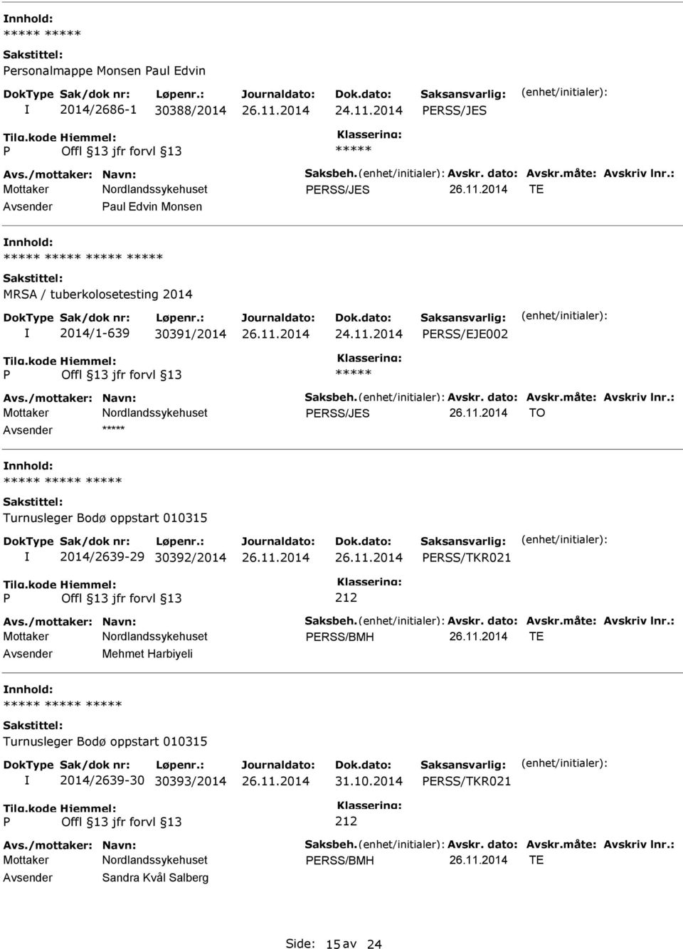 måte: Avskriv lnr.: ERSS/JES TO nnhold: 2014/2639-29 30392/2014 ERSS/TKR021 Avs./mottaker: Navn: Saksbeh. Avskr. dato: Avskr.måte: Avskriv lnr.: ERSS/BMH TE Mehmet Harbiyeli nnhold: 2014/2639-30 30393/2014 31.