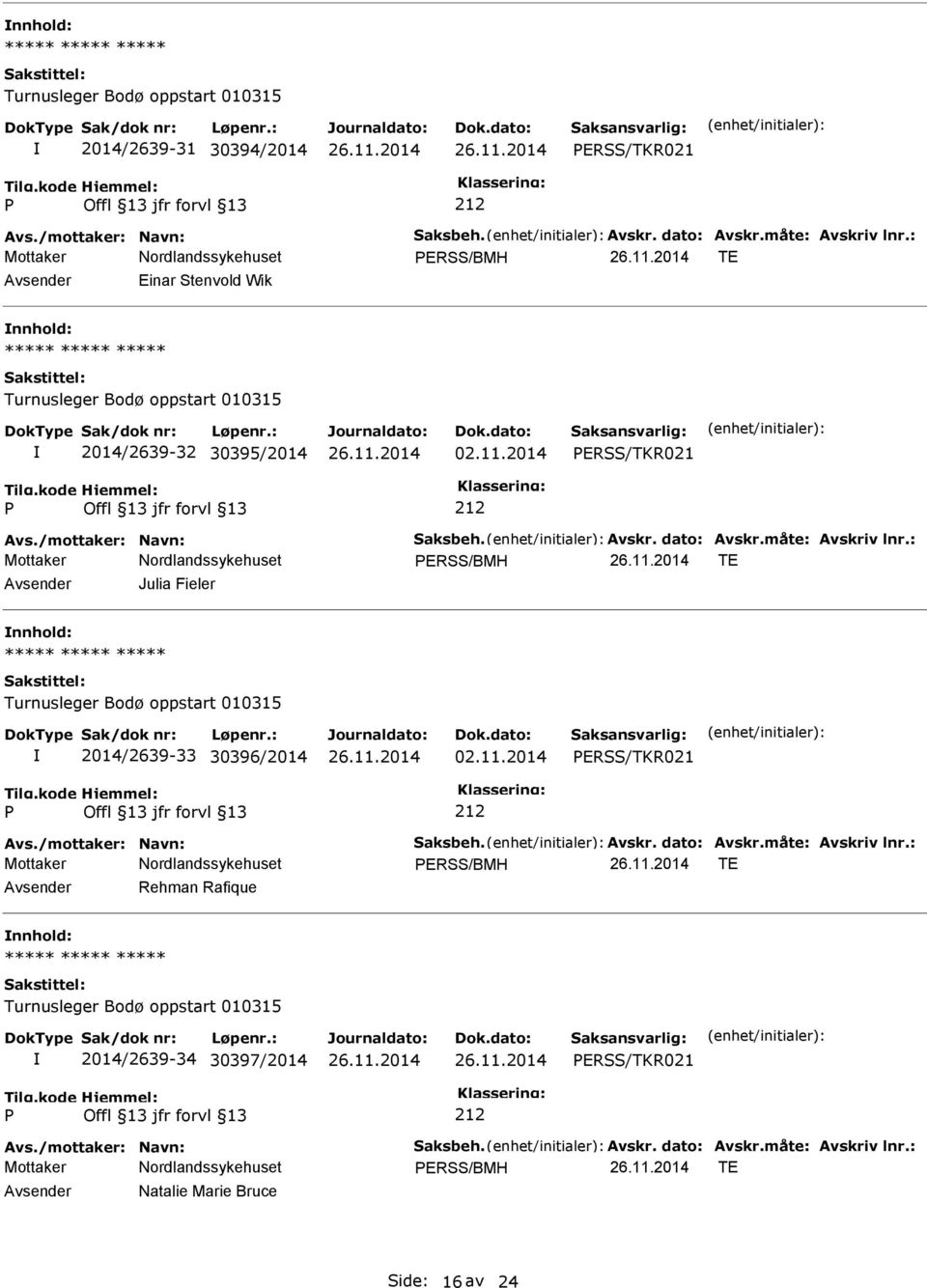 måte: Avskriv lnr.: ERSS/BMH TE Julia Fieler nnhold: 2014/2639-33 30396/2014 02.11.2014 ERSS/TKR021 Avs./mottaker: Navn: Saksbeh. Avskr. dato: Avskr.