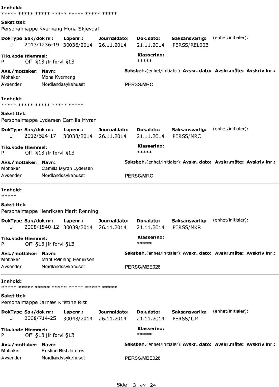 : Mottaker Camilla Myran Lydersen ERSS/MRO nnhold: ersonalmappe Henriksen Marit Rønning 2008/1540-12 30039/2014 ERSS/MKR Avs./mottaker: Navn: Saksbeh. Avskr. dato: Avskr.måte: Avskriv lnr.