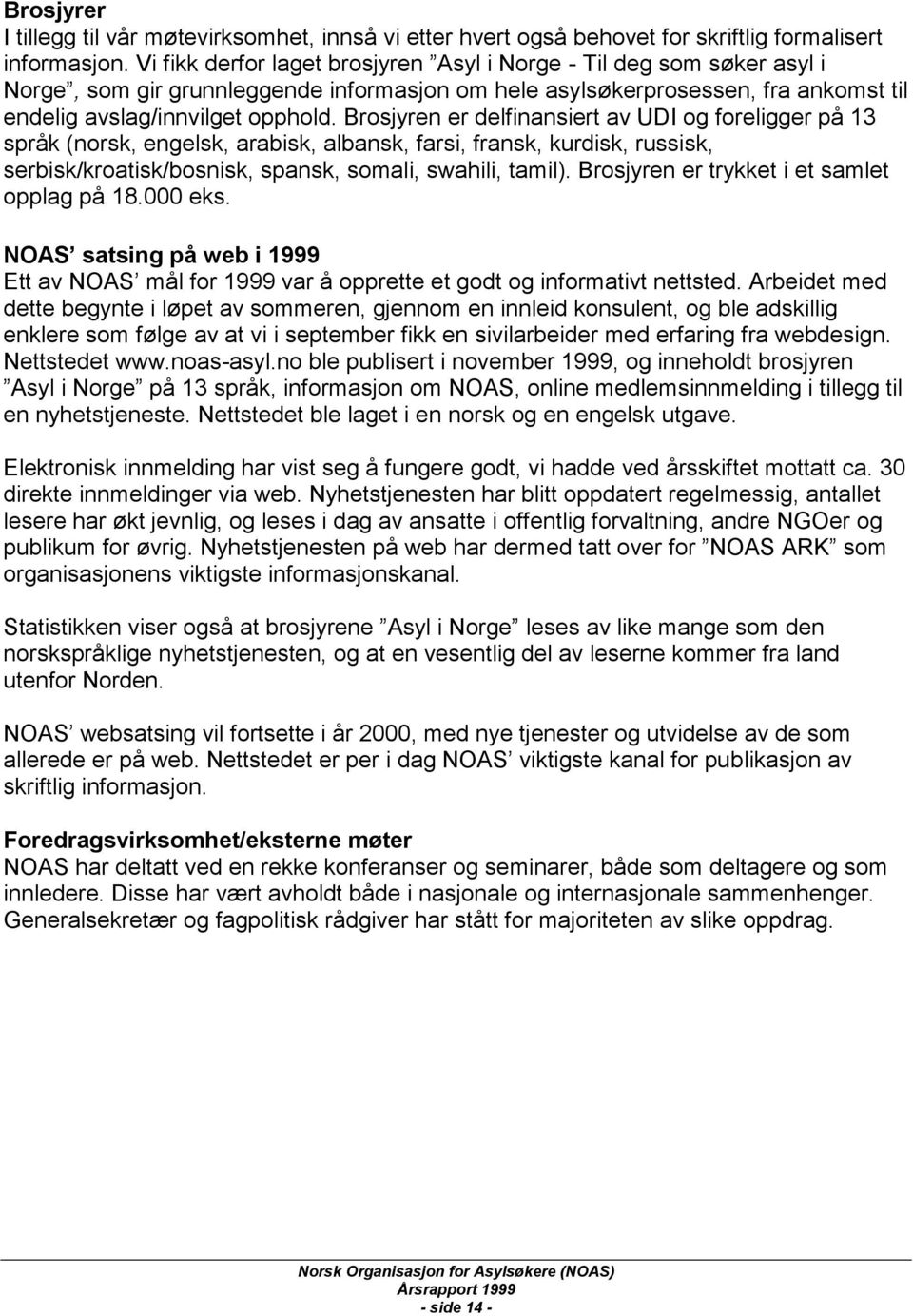 Brosjyren er delfinansiert av UDI og foreligger på 13 språk (norsk, engelsk, arabisk, albansk, farsi, fransk, kurdisk, russisk, serbisk/kroatisk/bosnisk, spansk, somali, swahili, tamil).