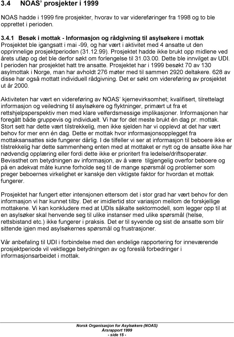 Prosjektet har i 1999 besøkt 70 av 130 asylmottak i Norge, man har avholdt 276 møter med til sammen 2920 deltakere. 628 av disse har også mottatt individuell rådgivning.