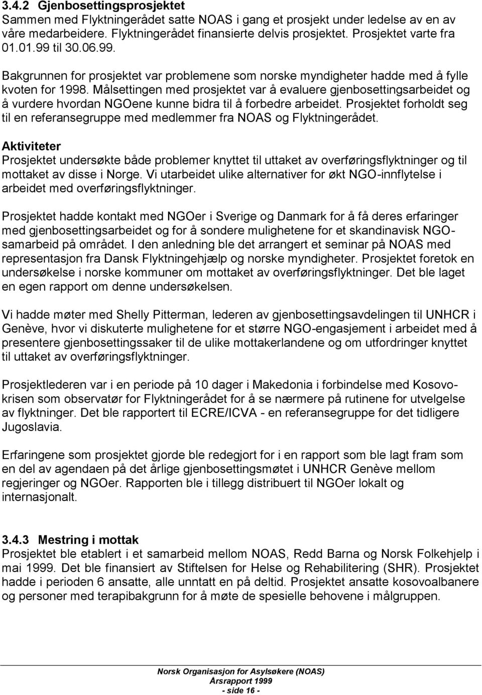 Målsettingen med prosjektet var å evaluere gjenbosettingsarbeidet og å vurdere hvordan NGOene kunne bidra til å forbedre arbeidet.