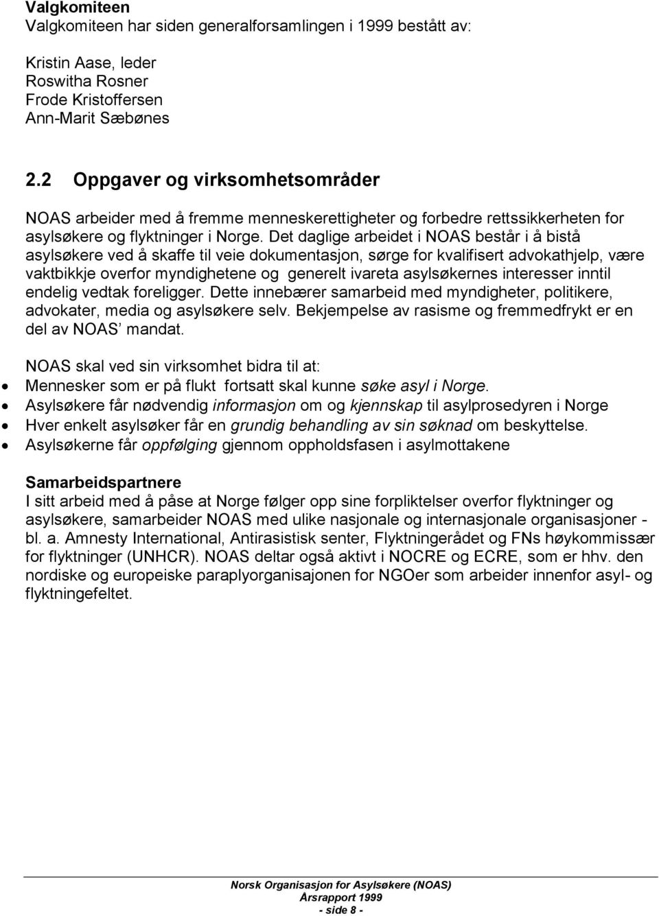 Det daglige arbeidet i NOAS består i å bistå asylsøkere ved å skaffe til veie dokumentasjon, sørge for kvalifisert advokathjelp, være vaktbikkje overfor myndighetene og generelt ivareta asylsøkernes