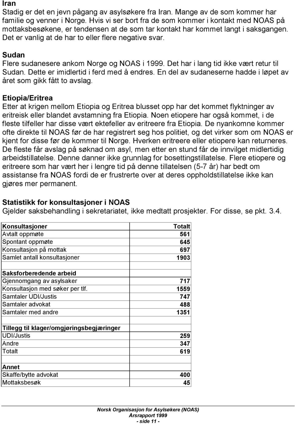 Sudan Flere sudanesere ankom Norge og NOAS i 1999. Det har i lang tid ikke vært retur til Sudan. Dette er imidlertid i ferd med å endres.