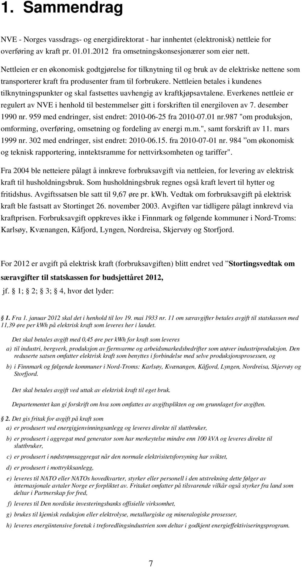 Nettleien betales i kundenes tilknytningspunkter og skal fastsettes uavhengig av kraftkjøpsavtalene.