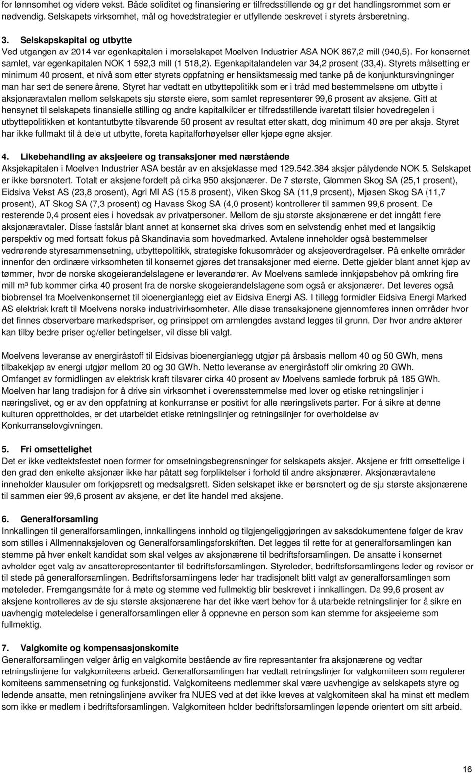 Selskapskapital og utbytte Ved utgangen av 2014 var egenkapitalen i morselskapet Moelven Industrier ASA NOK 867,2 mill (940,5). For konsernet samlet, var egenkapitalen NOK 1 592,3 mill (1 518,2).