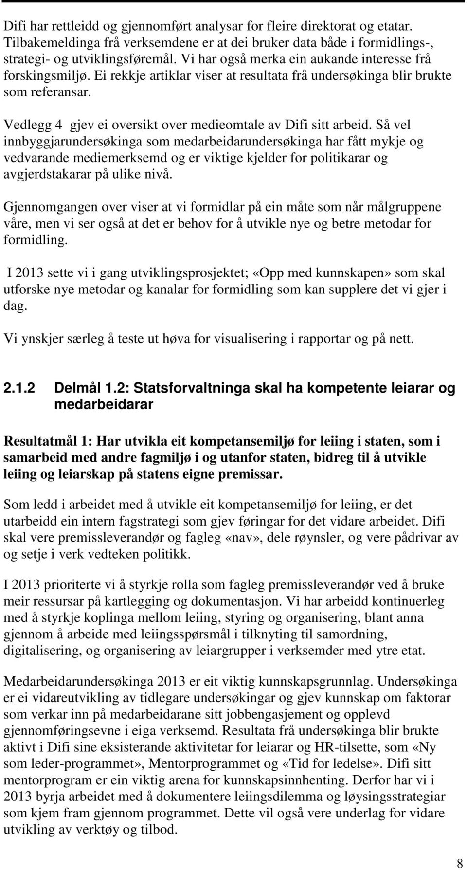 Vedlegg 4 gjev ei oversikt over medieomtale av Difi sitt arbeid.