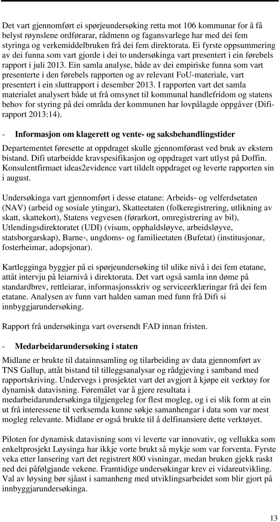 Ein samla analyse, både av dei empiriske funna som vart presenterte i den førebels rapporten og av relevant FoU-materiale, vart presentert i ein sluttrapport i desember 2013.