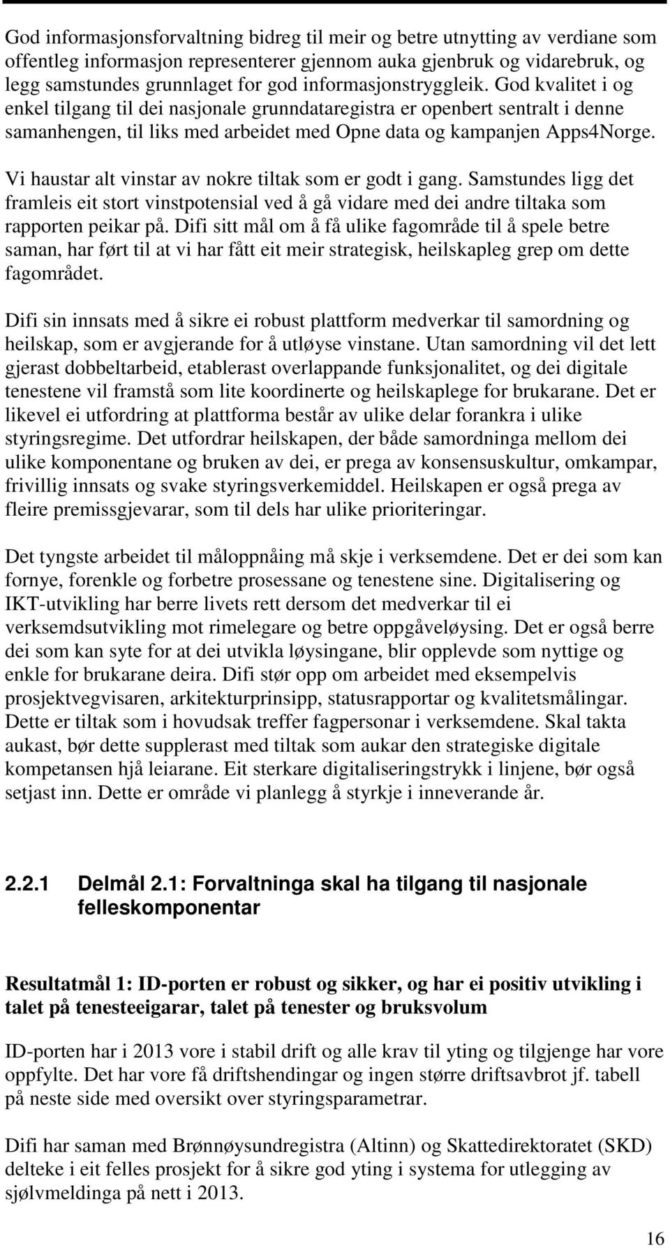 Vi haustar alt vinstar av nokre tiltak som er godt i gang. Samstundes ligg det framleis eit stort vinstpotensial ved å gå vidare med dei andre tiltaka som rapporten peikar på.