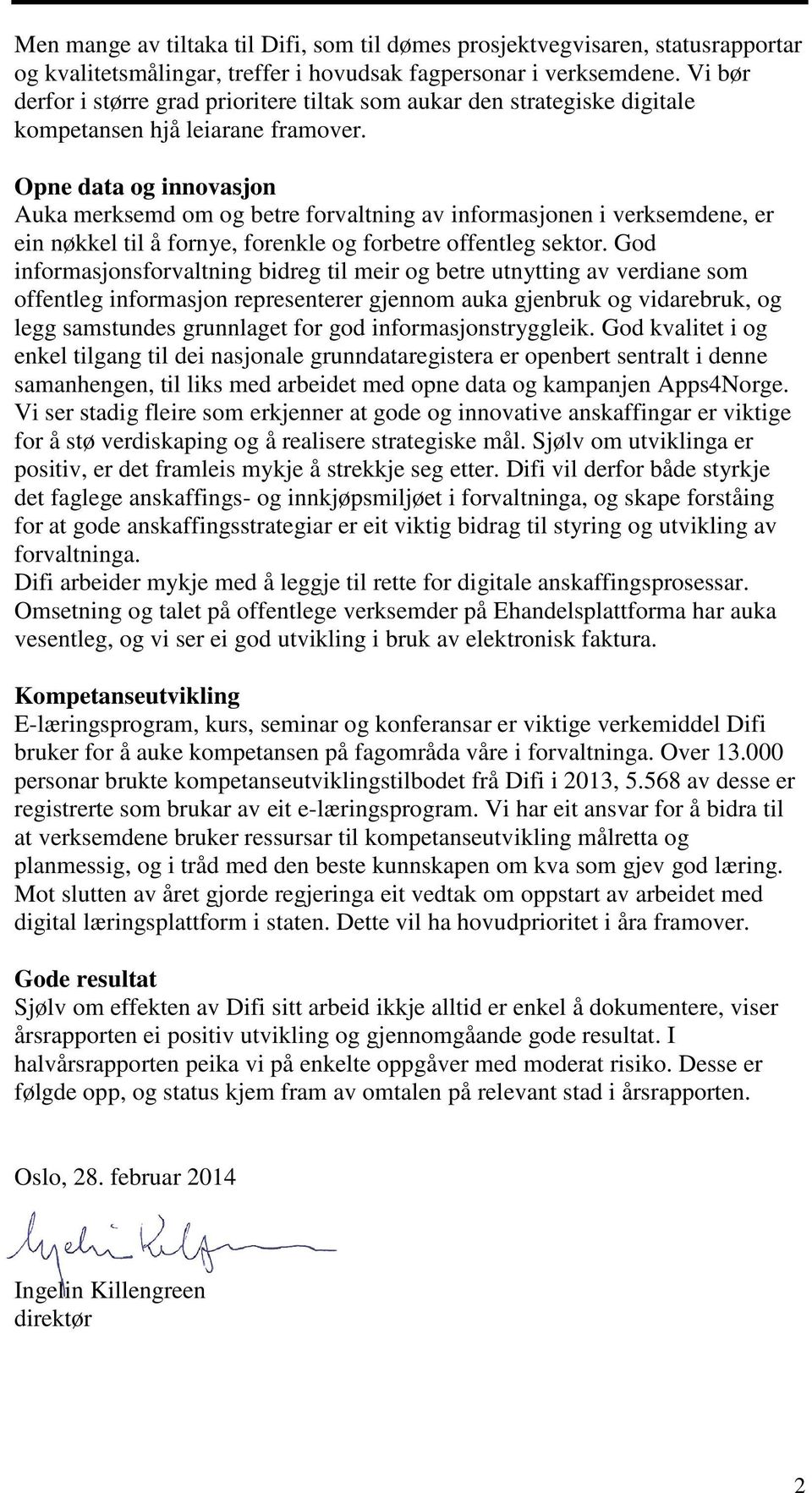 Opne data og innovasjon Auka merksemd om og betre forvaltning av informasjonen i verksemdene, er ein nøkkel til å fornye, forenkle og forbetre offentleg sektor.