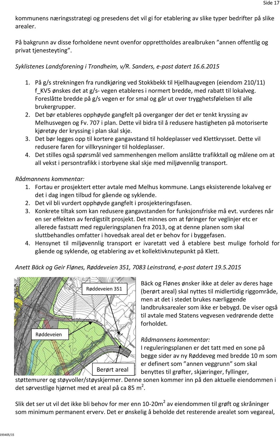 På g/s strekningen fra rundkjøring ved Stokkbekk til Hjellhaugvegen (eiendom 210/11) f_kv5 ønskes det at g/s- vegen etableres i normert bredde, med rabatt til lokalveg.